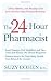 The 24-Hour Pharmacist: Advice, Options, and Amazing Cures from America's Most Trusted Pharmacist