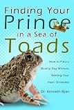 Finding Your Prince in a Sea of Toads: How to Find a Quality Guy Without Getting Your Heart Shredded