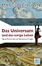 Das Universum und das ewige Leben: Neue Antworten auf elementare Fragen