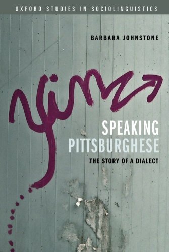 Speaking Pittsburghese: The Story of a Dialect (Oxford Studies in Sociolinguistics)
