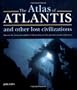 The Atlas of Atlantis and Other Lost Civilizations: Discover the History and Wisdom of Atlantis, Lemuria, Mu and Other Ancient Civilizations