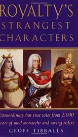 Royalty's Strangest Characters: Extraordinary but True Tales from 2,000 Years of Mad Monarchs and Raving Rulers (Strangest)