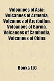 Volcanoes of Asia: Volcanoes of Armenia, Volcanoes of Azerbaijan, Volcanoes of Burma, Volcanoes of Cambodia, Volcanoes of China