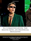 Ill Communication: The Beastie Boys, an Unofficial Biography