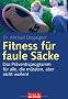 Fitness f�r faule S�cke: Das Pr�ventivprogramm f�r alle, die m�ssten, aber nicht wollen!