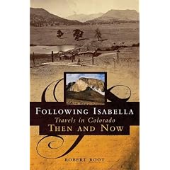 Following Isabella: Travels in Colorado Then and Now: Robert Root