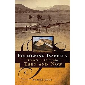 Following Isabella: Travels in Colorado Then and Now by Robert Root