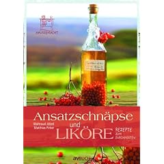 Ansatzschn�pse und Lik�re: Rezepte zum Durchkosten. Hausgemacht