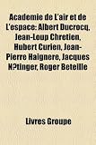Académie de L'air et de L'espace: Albert Ducrocq, Jean-Loup Chrétien, Hubert Curien, Jean-Pierre Haigneré, Jacques Netinger, Roger Béteille (French Edition)