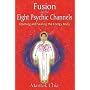 Fusion of the Eight Psychic Channels: Opening and Sealing the Energy Body
