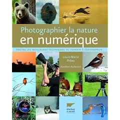 Photographier la nature en num�rique : Toutes les meilleures techniques du terrain � l'ordinateur