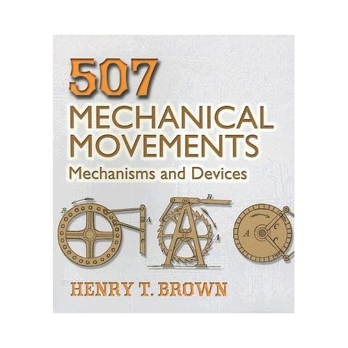 Amazon.com: 507 Mechanical Movements: Mechanisms and Devices [507 MECHANICAL Amazon.com: 507 Mechanical Movements: Mechanisms and Devices [507 MECHANICAL