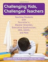 Challenging Kids, Challenged Teachers: Teaching Students with Tourette's, Bipolar Disorder, Executive Dysfuction, OCD, AD/HD and More