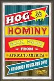 Hog and Hominy: Soul Food from Africa to America Hog and Hominy: Soul Food from Africa to America