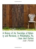 A History of the Townships of Byberry and Moreland, in Philadelphia, Pa. : from their Earliest