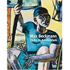 Max Beckmann: Exile in Amsterdam by  Felix Billeter, Christian Lenz, Marco Pesarese, and Beatrice von Bormann