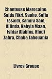 Chanteuse Marocaine: Saida Fikri, Sapho, Sofia Essadi, Samira Sad, Allinda, Nabyla Maan, Ishtar Alabina, Hindi Zahra, Chaba Zahouania-
