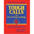 Tough Calls In Interventional Cardiology: An Instructional Atlas by Robert Safian and Robert D. Safain