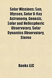 Solar Missions: Sun, Ulysses, Solar X-Ray Astronomy, Genesis, Solar and Heliospheric Observatory, Solar Dynamics Observatory, Stereo-