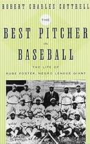 The Best Pitcher in Baseball: The Life of Rube Foster, Negro League Giant The Best Pitcher in Baseball: The Life of Rube Foster, Negro League Giant