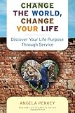 Image of Change the World, Change Your Life: Discover Your Life Purpose Through Service