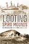 Looting Spiro Mounds: An American King Tut's Tomb