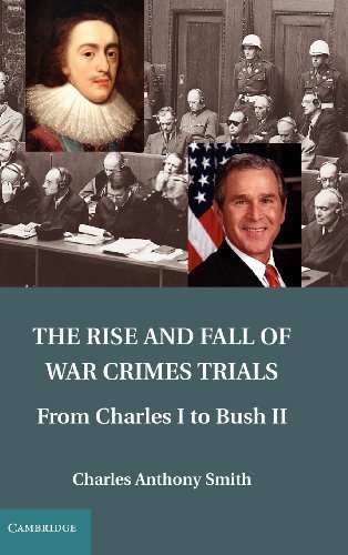 The Rise and Fall of War Crimes Trials: From Charles I to Bush II [Hardcover] [2012] (Author) Charles Anthony Smith
