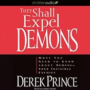 They Shall Expel Demons: What You Need to Know About Demons - Your Invisible Enemies | [Derek Prince]