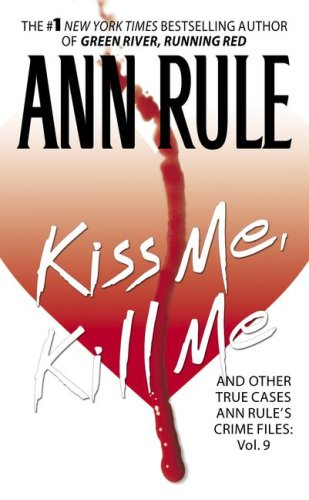Kiss Me, Kill Me: Ann Rule's Crime Files Vol. 9 (Ann Rule's Crime Files) by Pocket Star