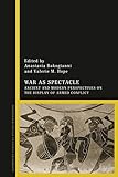 War as spectacle : ancient and modern perspectives on the display of armed conflict