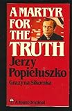 A martyr for the truth : Jerzy Popiełuszko