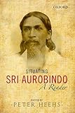 Situating Sri Aurobindo : a reader