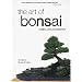 The Art of Bonsai: Creation, Care and Enjoyment