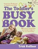 The Toddlers Busy Book: 365 Creative Games and Activities to Keep Your 1 1/2- to 3-Year-Old Busy