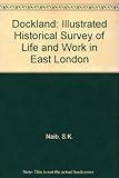 Dockland : an illustrated historical survey of life and work in east London