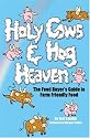 Holy Cows And Hog Heaven: The Food Buyer's Guide To Farm Friendly Food