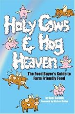 Holy Cows And Hog Heaven: The Food Buyer's Guide To Farm Friendly Food