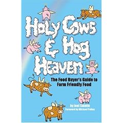 Holy Cows And Hog Heaven: The Food Buyer's Guide To Farm Friendly Food