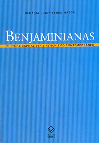 Benjaminianas - Cultura Capitalista E Fetichismo Contemporâneo (Portuguese Edition)