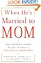 When He's Married to Mom: How to Help Mother-Enmeshed Men Open Their Hearts to True Love and Commitment