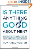 Is There Anything Good About Men?: How Cultures Flourish by Exploiting Men