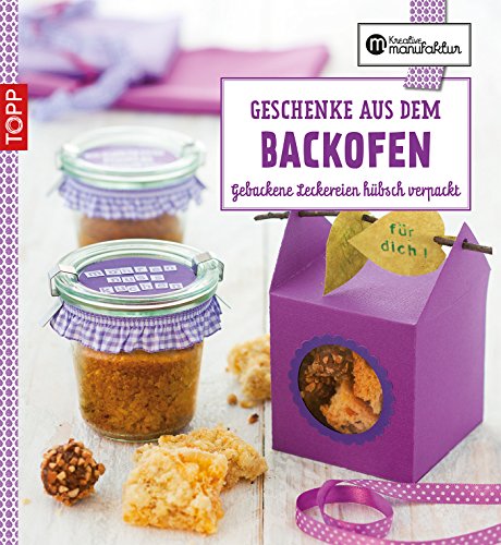 Die kreative Manufaktur - Geschenke aus dem Backofen: Gebackene Leckereien hübsch verpackt (German Edition)