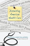 Dissecting American Health Care: Commentaries on Health, Policy, and Politics
