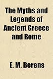 The Myths and Legends of Ancient Greece and Rome - E. M. Berens