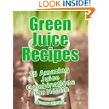 Green Juice Recipes: 25 Amazing Juice Combinations for Health