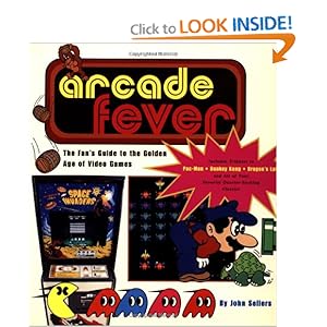 Arcade Fever The Fan's Guide To The Golden Age Of Video Games - John Sellers