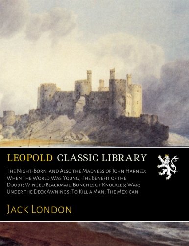 The Night-Born, and Also the Madness of John Harned; When the World Was Young; The Benefit of the Doubt; Winged Blackmail; Bunches of Knuckles; War; Under the Deck Awnings; To Kill a Man; The Mexican