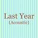 Last Year (Acoustic) at Amazon mp3: 51uKBlykN3L._SL75_