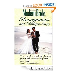 Modern Bride Honeymoons and Weddings Away: The Complete Guide to Planning Your Romantic Trip Ever: The Complete Guide to Planning Your Most Romantic Trip Ever (Wiley's Modern Bride Library)