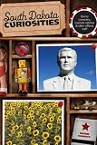 South Dakota Curiosities, 2nd: Quirky Characters, Roadside Oddities & Other Offbeat Stuff (South Dakota Curiosities: Quirky Characters, Roadside Oddities & Other Offbeat Stuff)